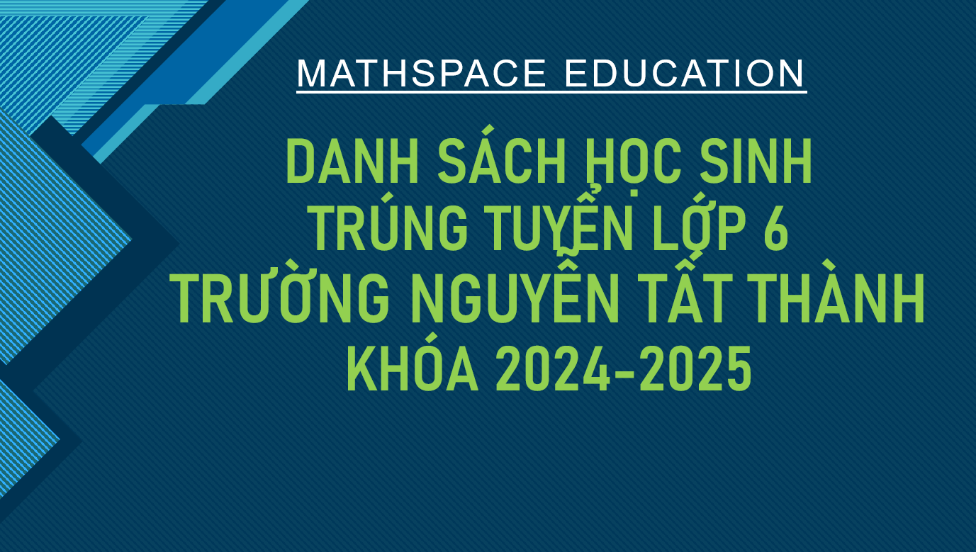 TỔNG HỢP DANH SÁCH HỌC SINH KHOÁ 2024-2025 ĐỖ VÀO LỚP 6 TRƯỜNG NGUYỄN TẤT THÀNH