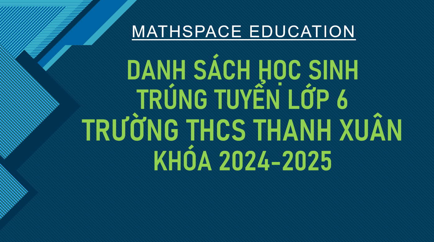 TỔNG HỢP DANH SÁCH HỌC SINH KHOÁ 2024-2025 ĐỖ VÀO LỚP 6 TRƯỜNG THCS THANH XUÂN