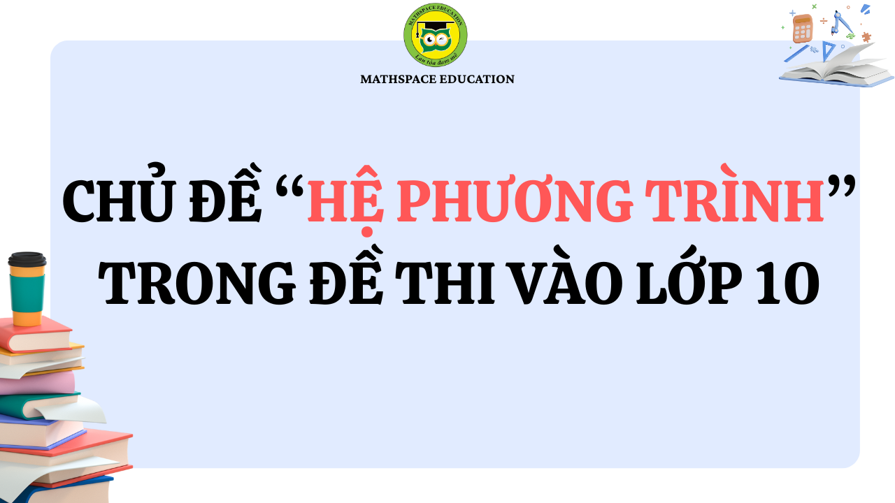 TÀI LIỆU THAM KHẢO VỀ CHỦ ĐỀ HỆ PHƯƠNG TRÌNH THI VÀO LỚP 10