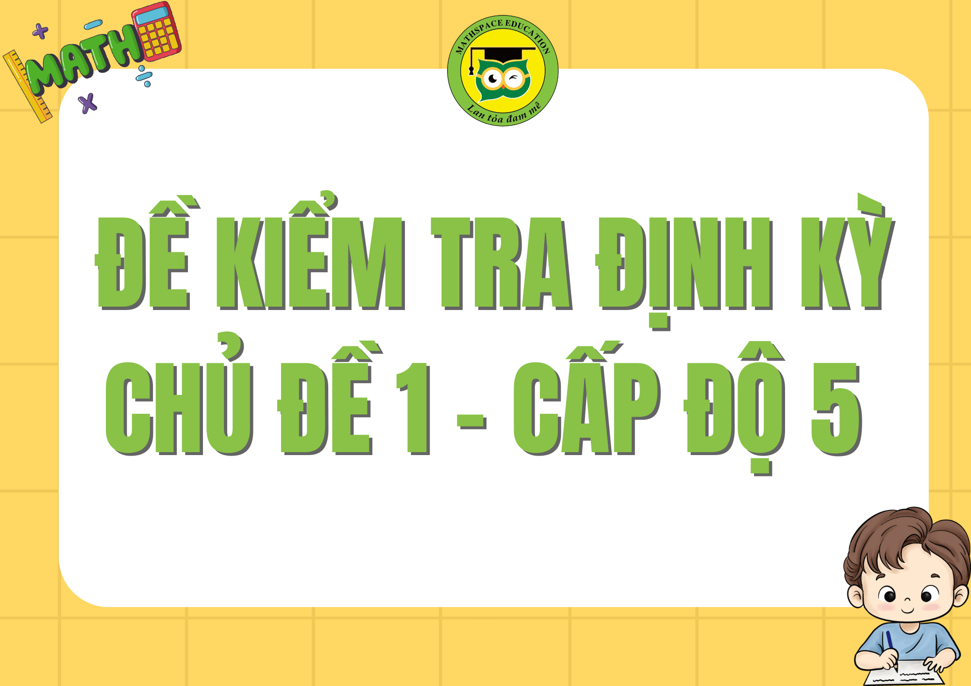 ĐỀ KIỂM TRA ĐỊNH KỲ CHỦ ĐỀ 1 - CẤP ĐỘ 5 