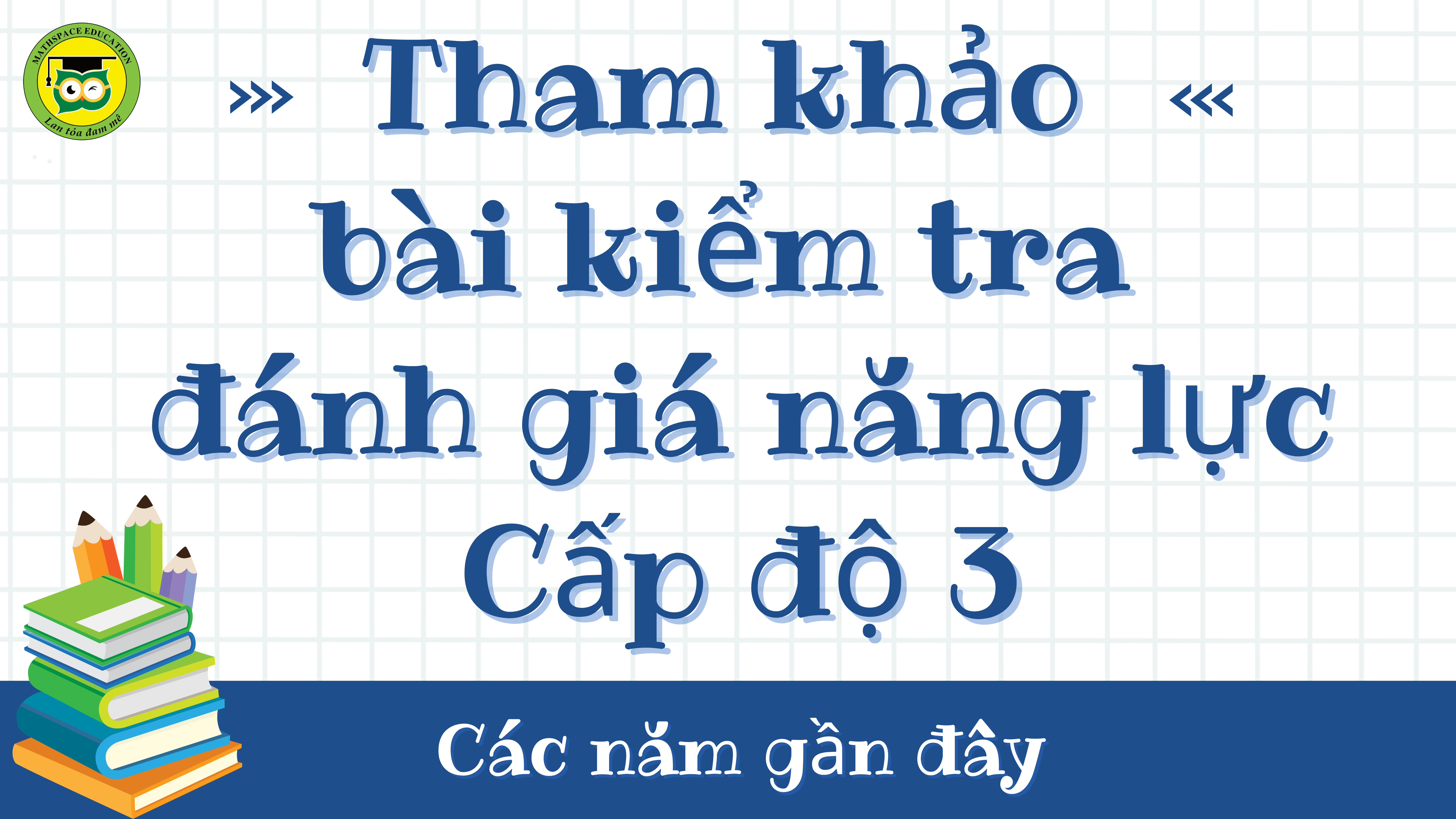 THAM KHẢO BÀI KIỂM TRA ĐÁNH GIÁ NĂNG LỰC CẤP ĐỘ 3 CÁC NĂM  