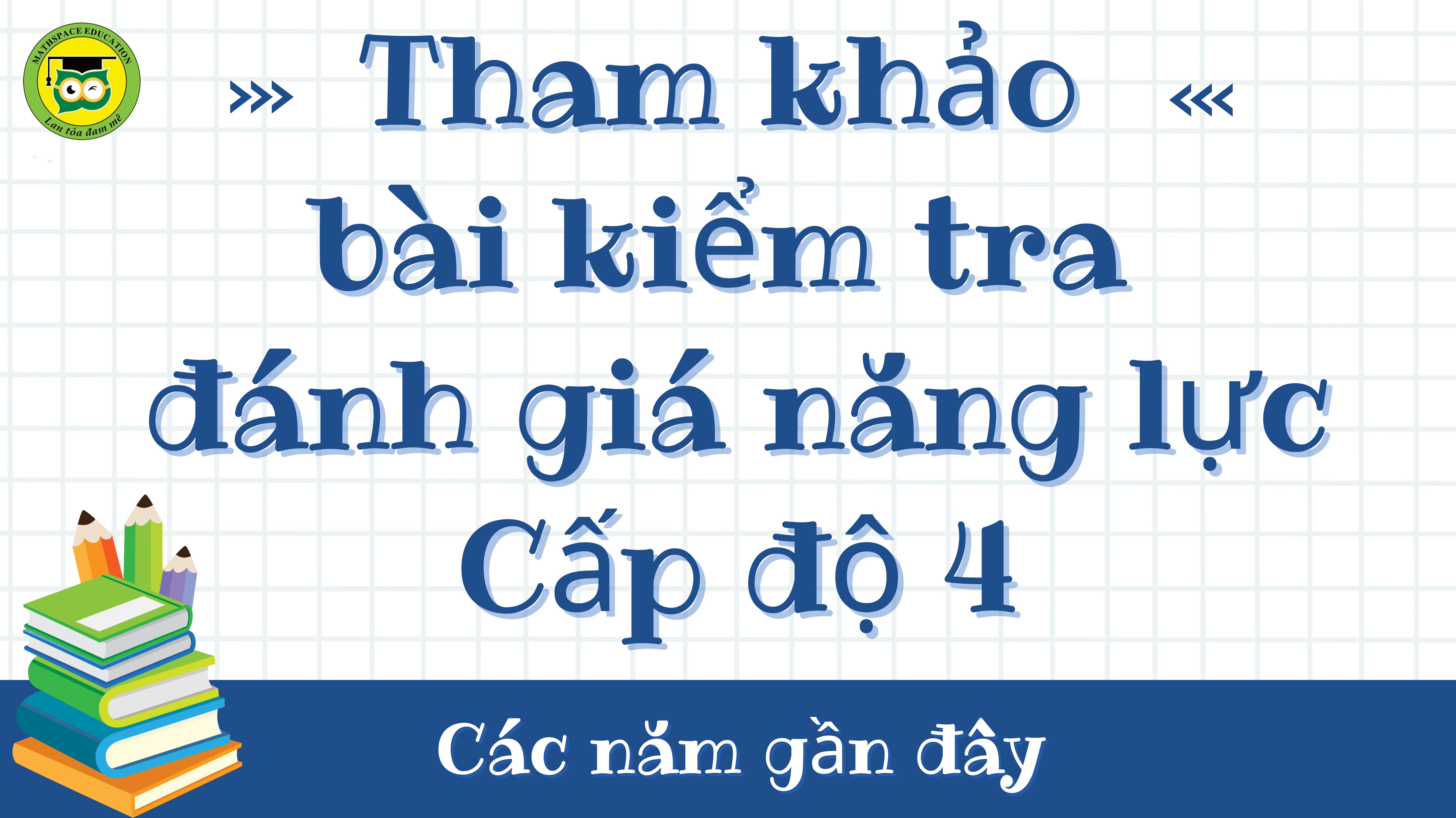 THAM KHẢO BÀI KIỂM TRA ĐÁNH GIÁ NĂNG LỰC CẤP ĐỘ 4 CÁC NĂM  